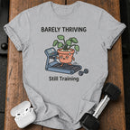 Barely Thriving Still Training T-Shirt