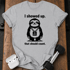 I Showed Up Sloth T-Shirt