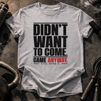 Didn't Want To Come T-Shirt