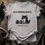 We’re Thinking About It T-Shirt