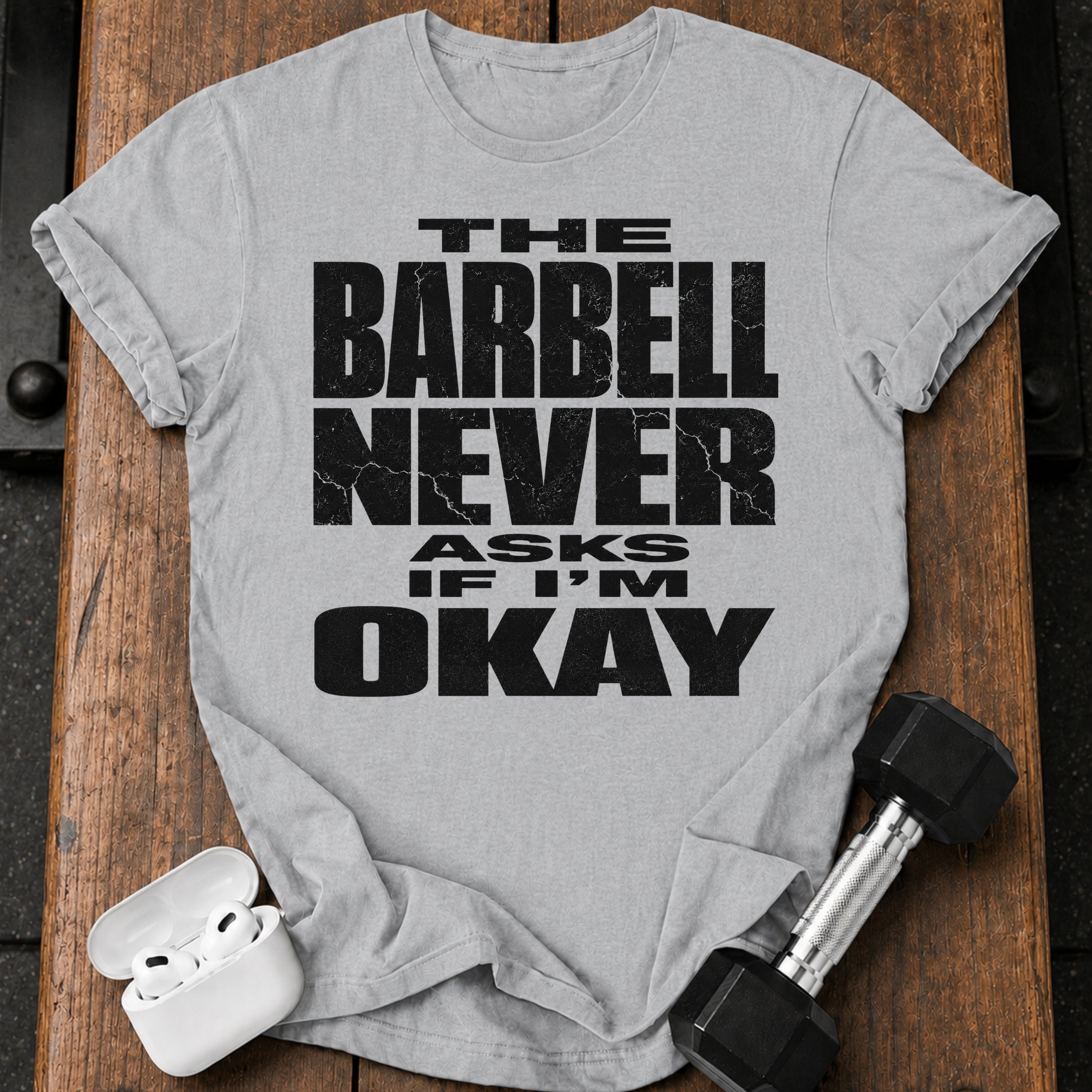 Barbell Never Asks T-Shirt