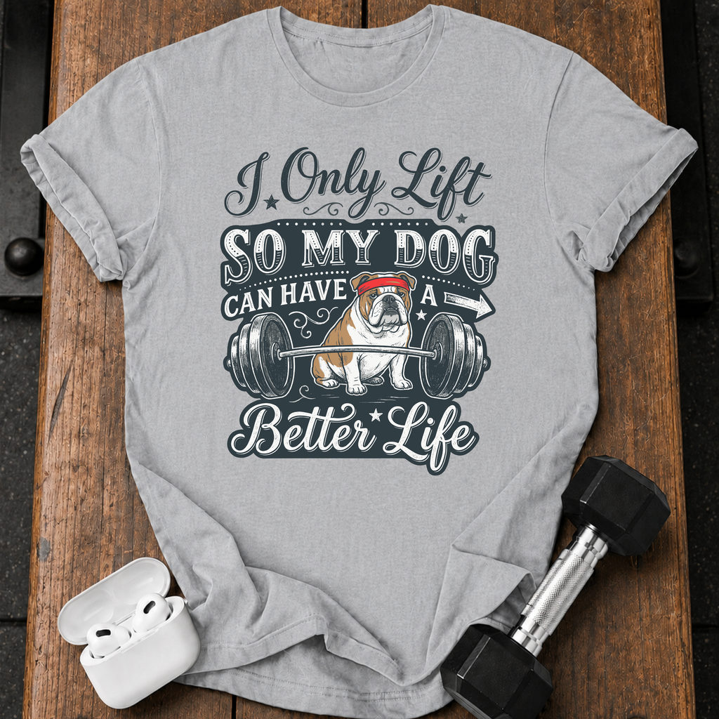 I Lift For My Dog T-Shirt