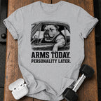 Arms Today Personality Later T-Shirt