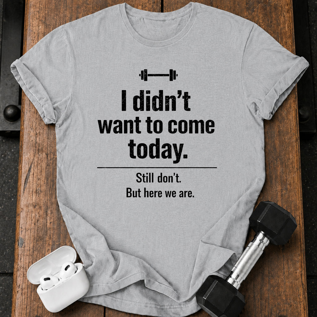 Didn’t Want To Come T-Shirt