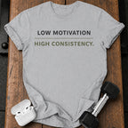 Low Motivation High Consistency T-Shirt