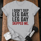 Leg Day Skipped Me T-Shirt