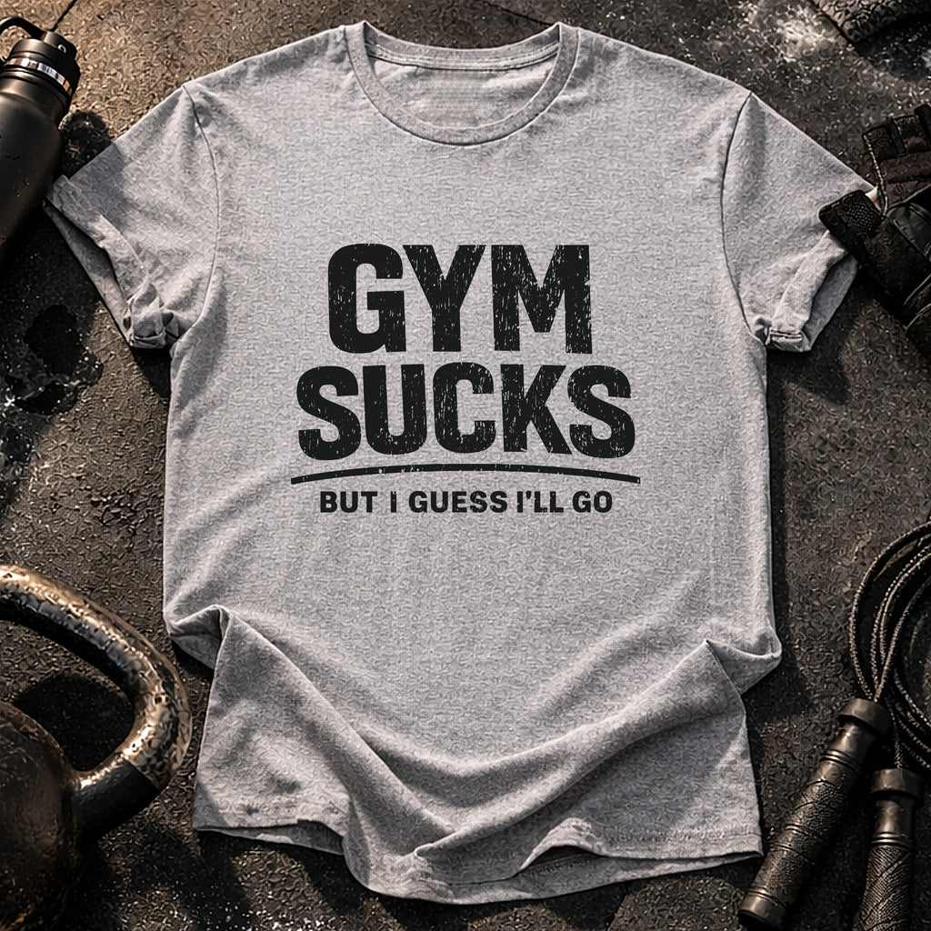 Gym Sucks But I Go T-Shirt
