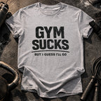 Gym Sucks But I Go T-Shirt