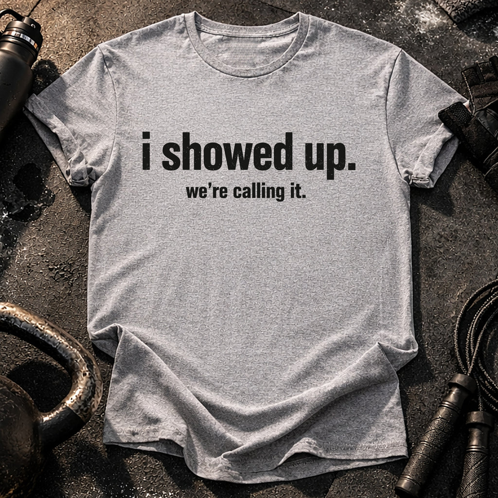 I Showed Up T-Shirt
