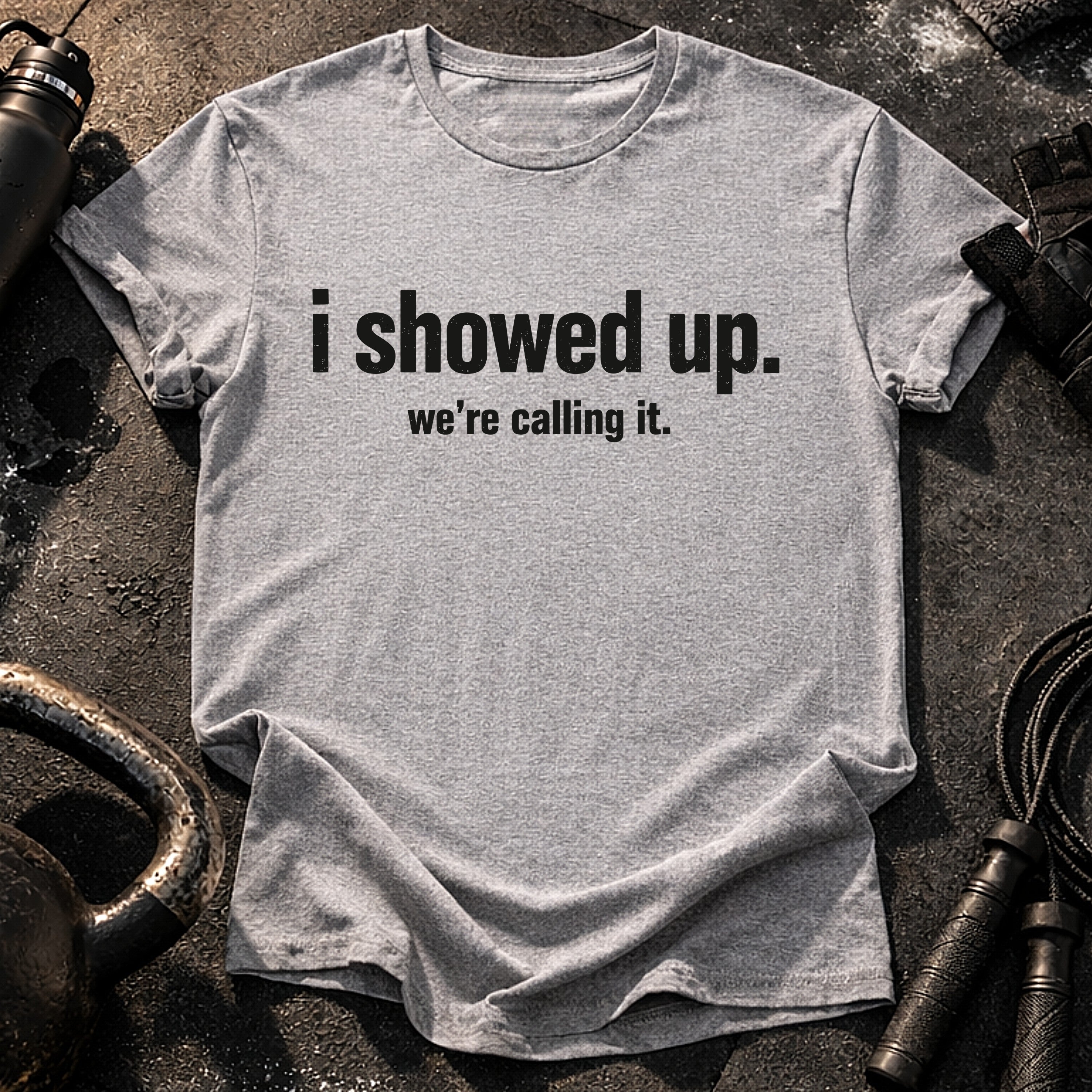I Showed Up T-Shirt