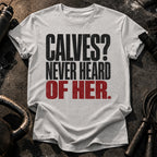 Calves Never Heard T-Shirt
