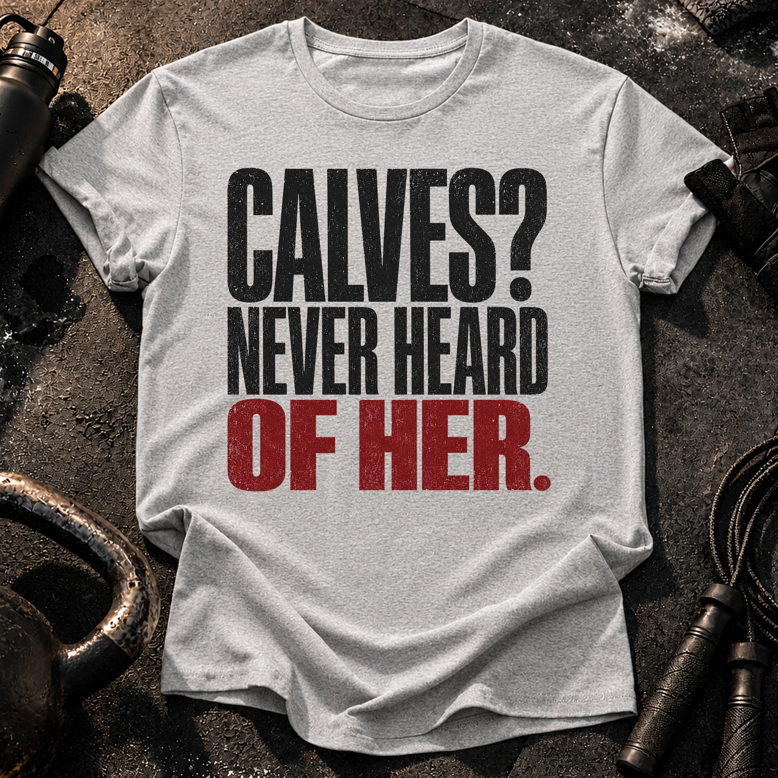 Calves Never Heard T-Shirt