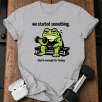We Started Something T-Shirt