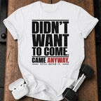 Didn't Want To Come T-Shirt