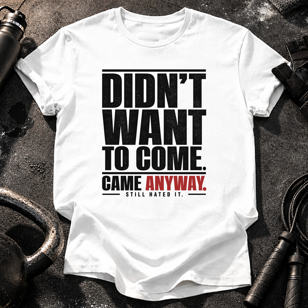 Didn't Want To Come T-Shirt