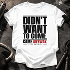 Didn't Want To Come T-Shirt