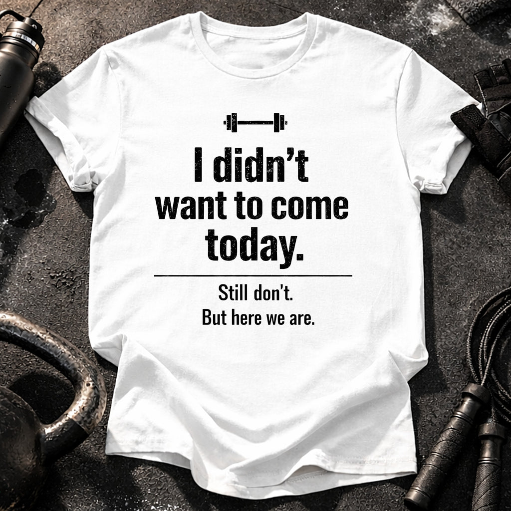 Didn’t Want To Come T-Shirt