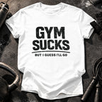 Gym Sucks But I Go T-Shirt