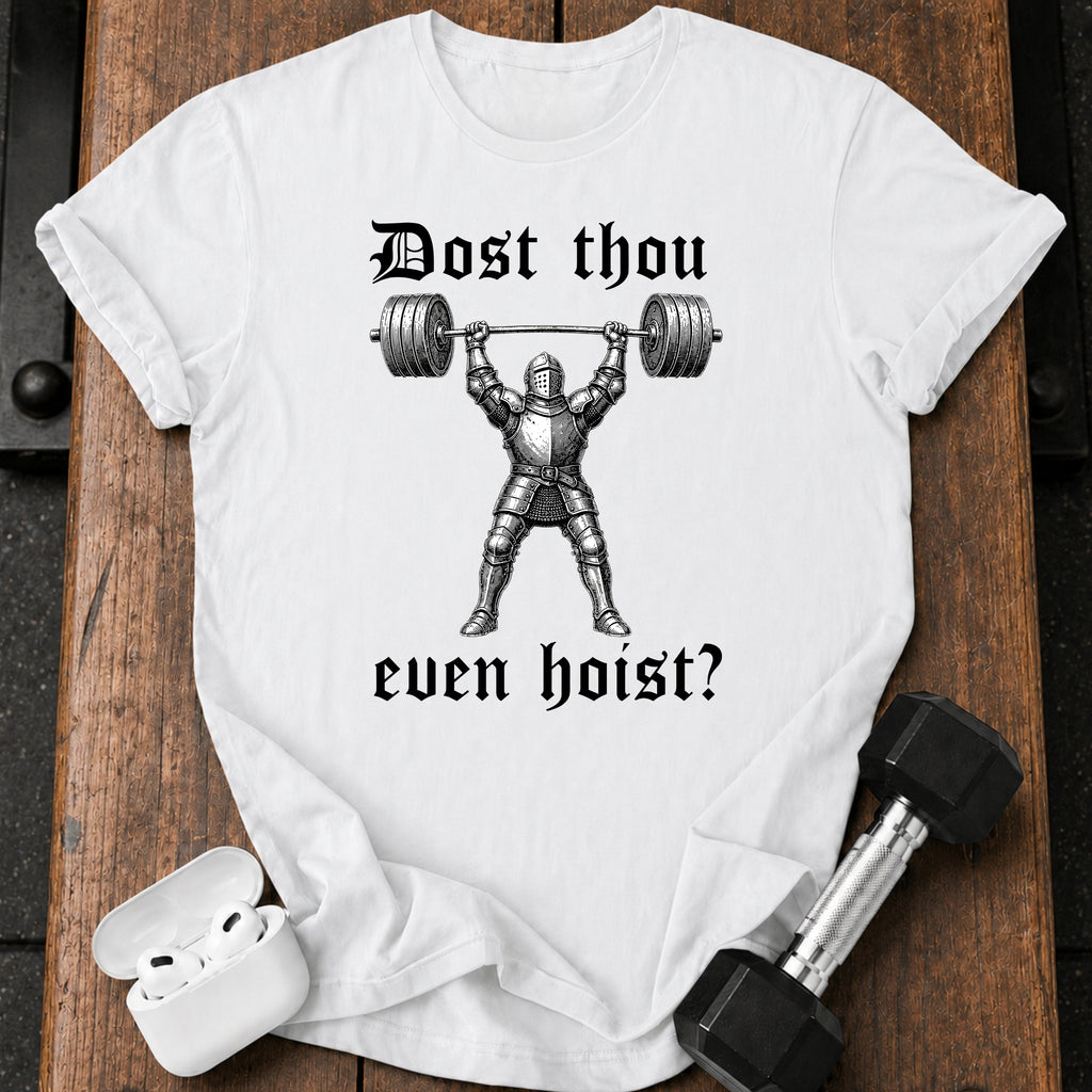 Dost Thou Even Hoist T-Shirt