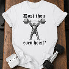 Dost Thou Even Hoist T-Shirt
