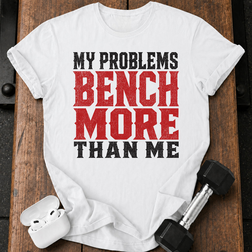 Problems Bench More T-Shirt