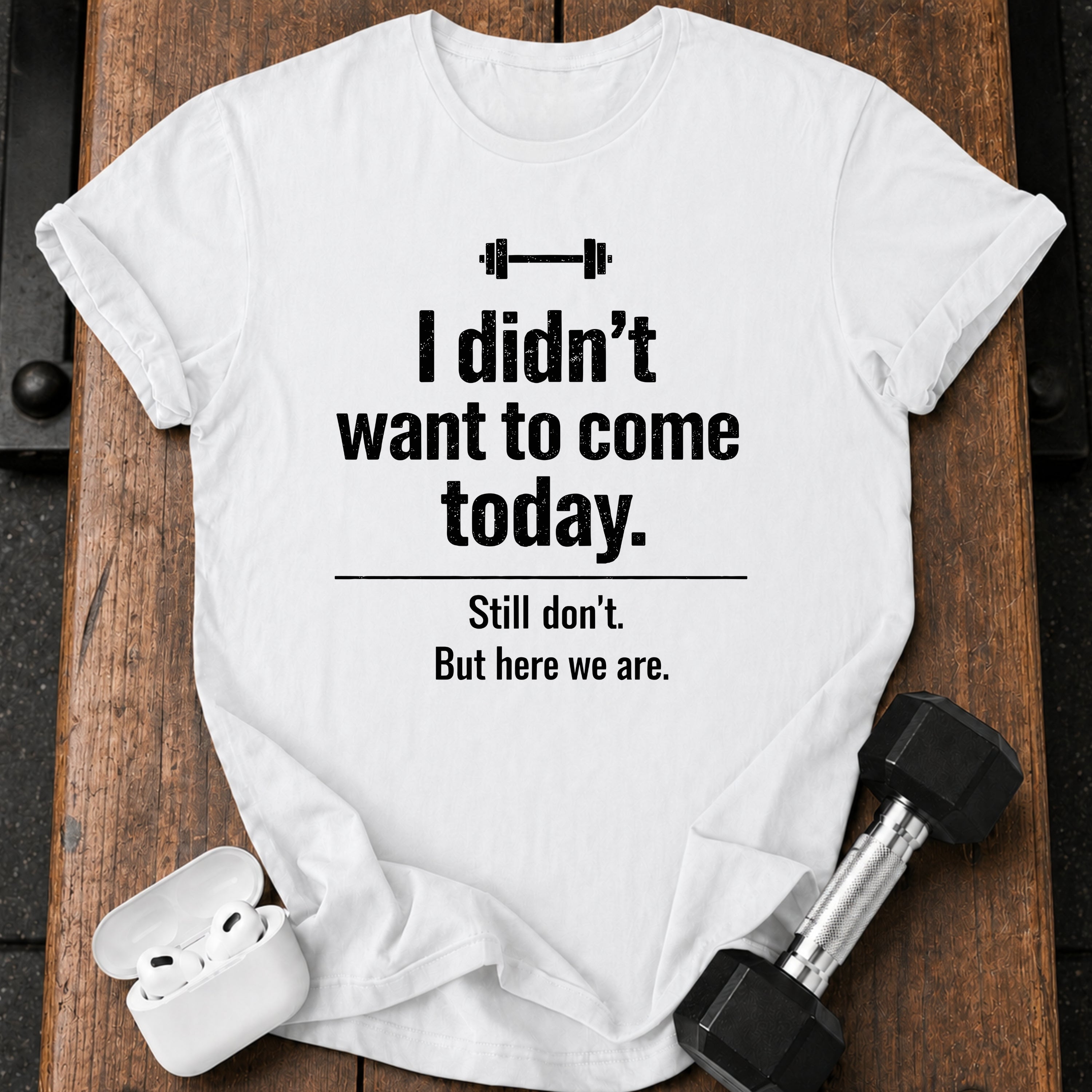 Didn’t Want To Come T-Shirt