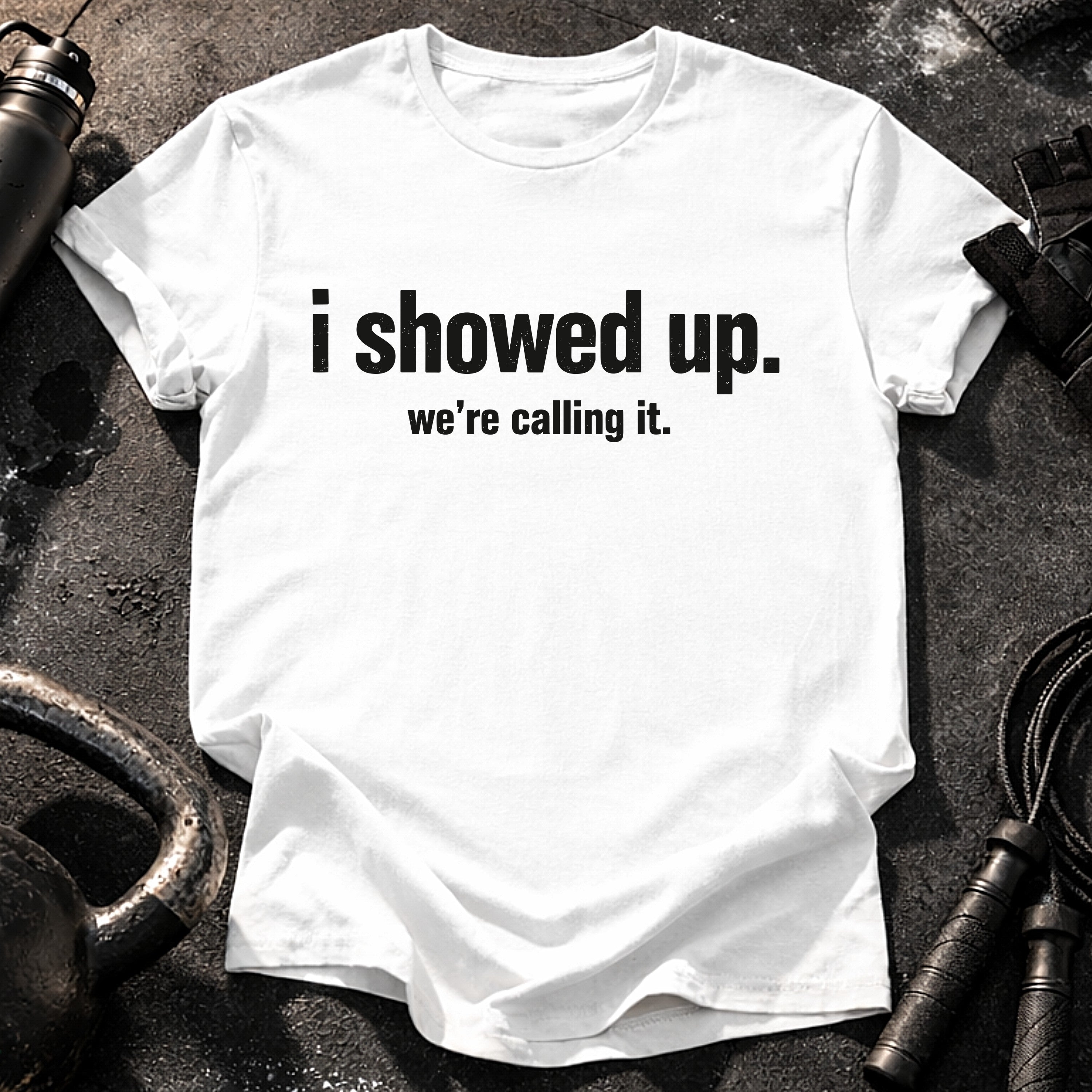 I Showed Up T-Shirt