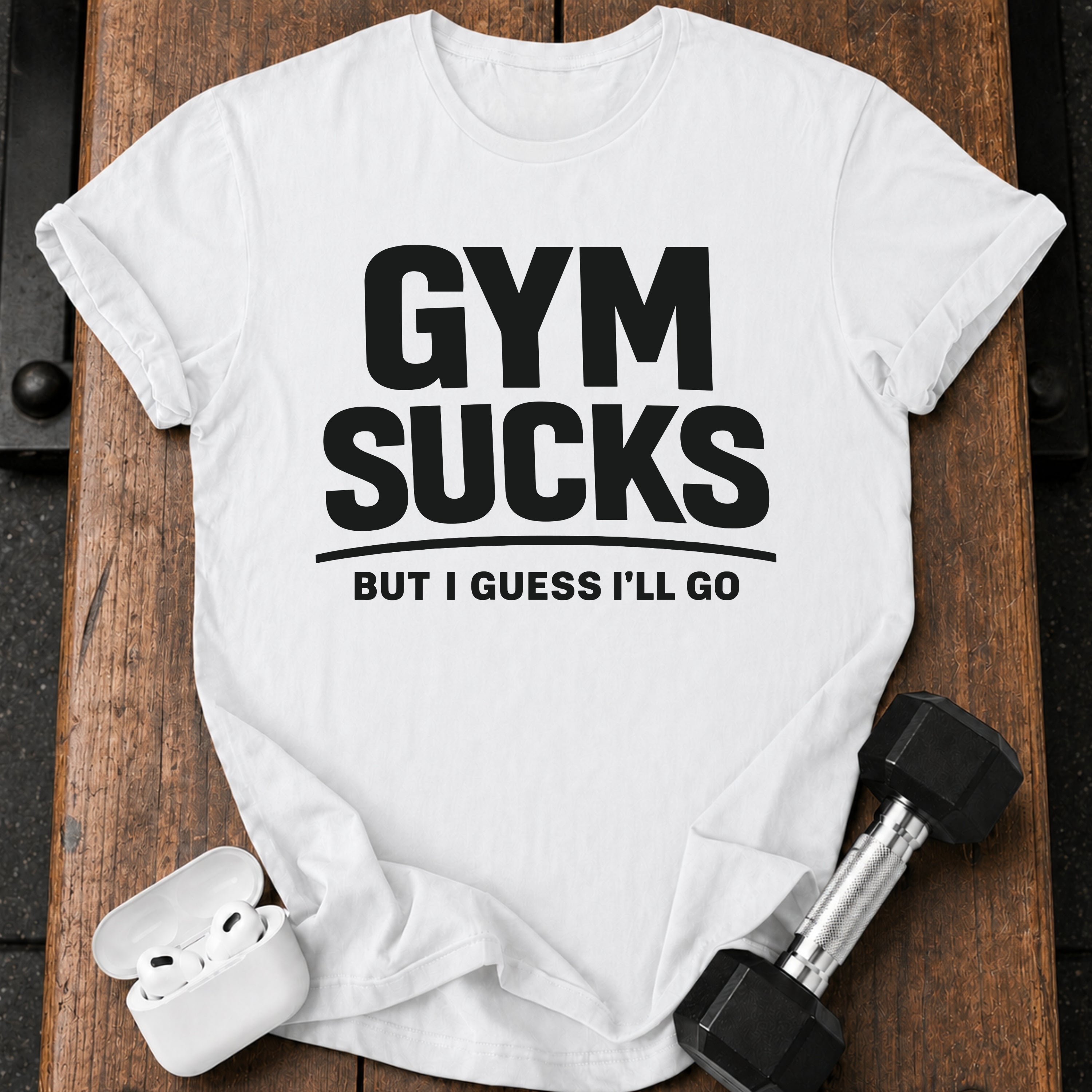 Gym Sucks But I Guess I’ll Go T-Shirt