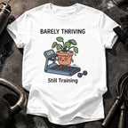 Barely Thriving Still Training T-Shirt