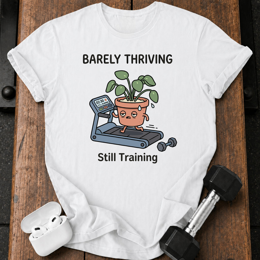 Barely Thriving Still Training T-Shirt
