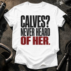 Calves Never Heard T-Shirt