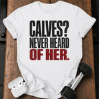 Calves Never Heard T-Shirt