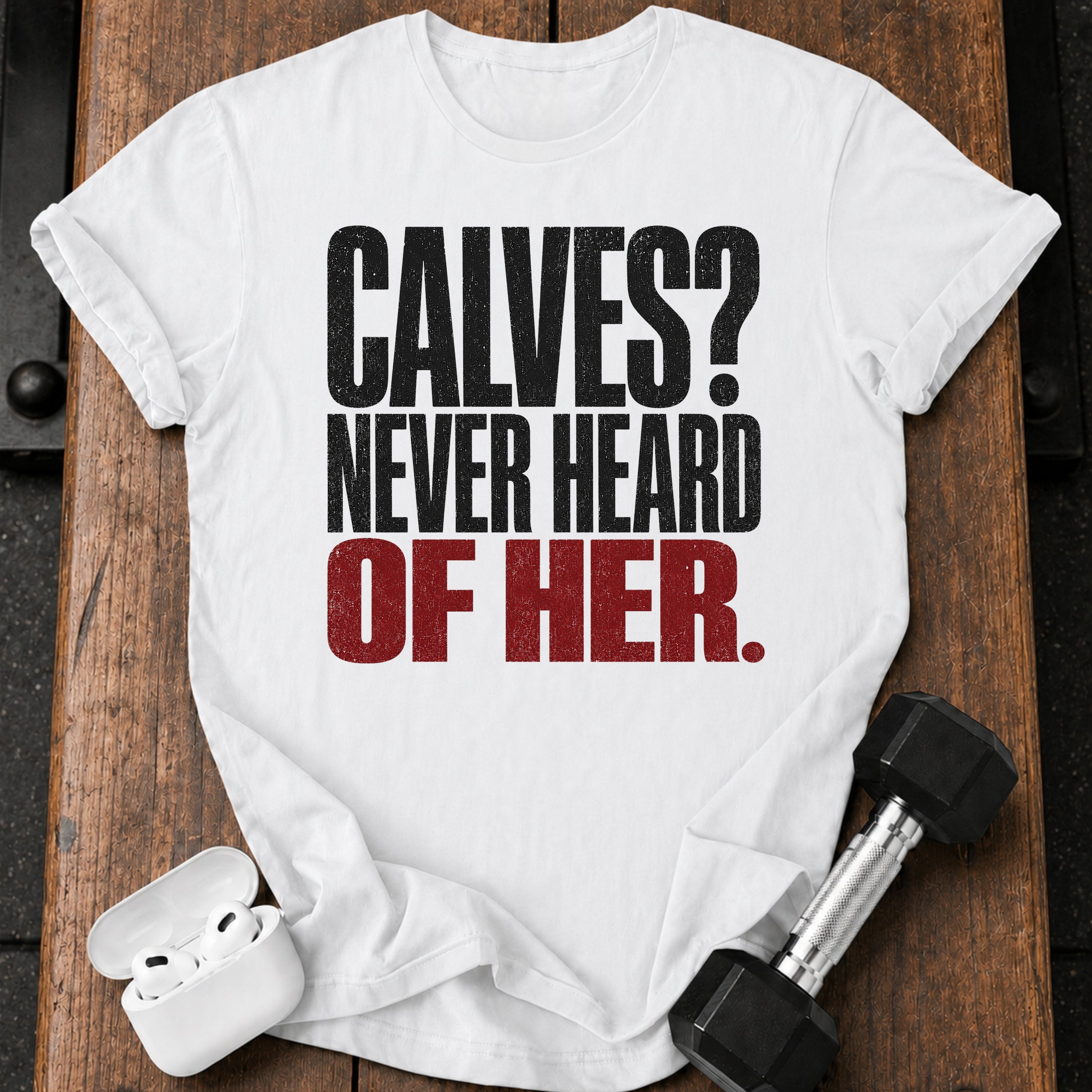 Calves Never Heard T-Shirt