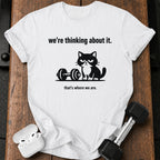 We’re Thinking About It T-Shirt