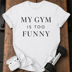 My Gym Is Too Funny T-Shirt