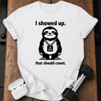 I Showed Up Sloth T-Shirt